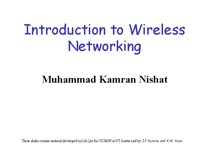 Introduction to Wireless Networking Muhammad Kamran Nishat These slides contain material developed by Lili