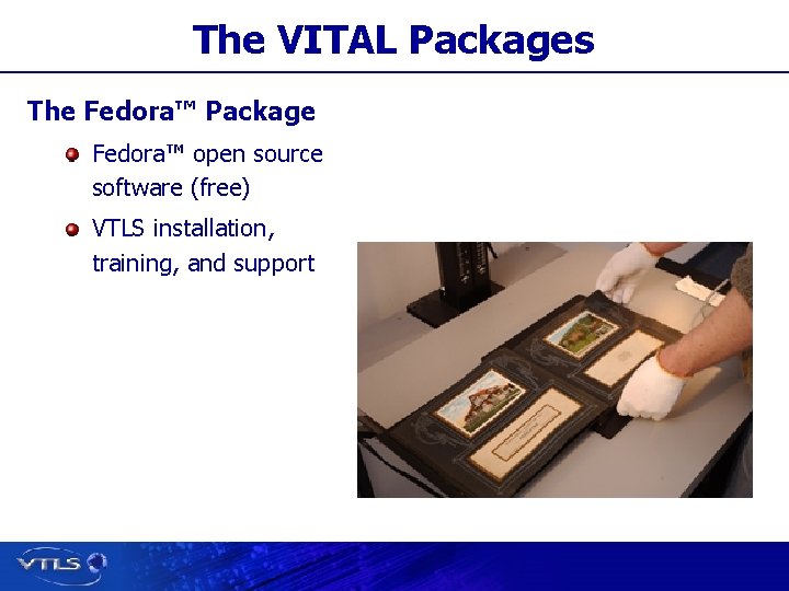 The VITAL Packages The Fedora™ Package Fedora™ open source software (free) VTLS installation, training,