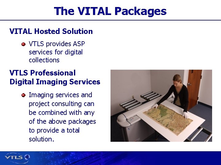 The VITAL Packages VITAL Hosted Solution VTLS provides ASP services for digital collections VTLS