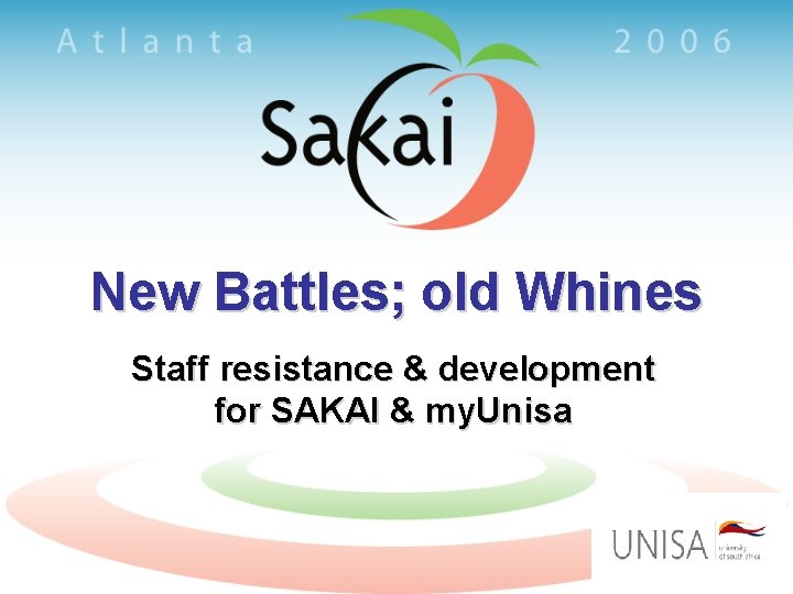 New Battles; old Whines Staff resistance & development for SAKAI & my. Unisa 
