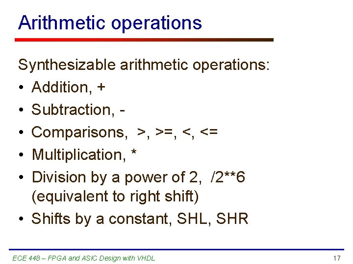 Arithmetic operations Synthesizable arithmetic operations: • Addition, + • Subtraction, • Comparisons, >, >=,