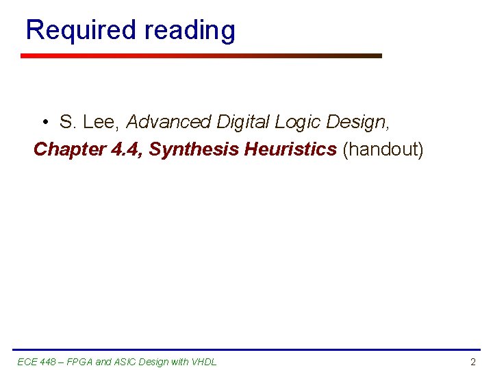 Required reading • S. Lee, Advanced Digital Logic Design, Chapter 4. 4, Synthesis Heuristics