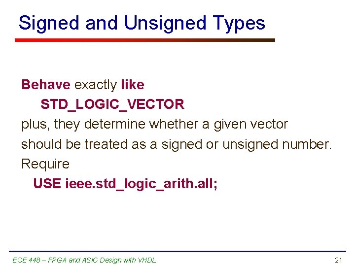 Signed and Unsigned Types Behave exactly like STD_LOGIC_VECTOR plus, they determine whether a given