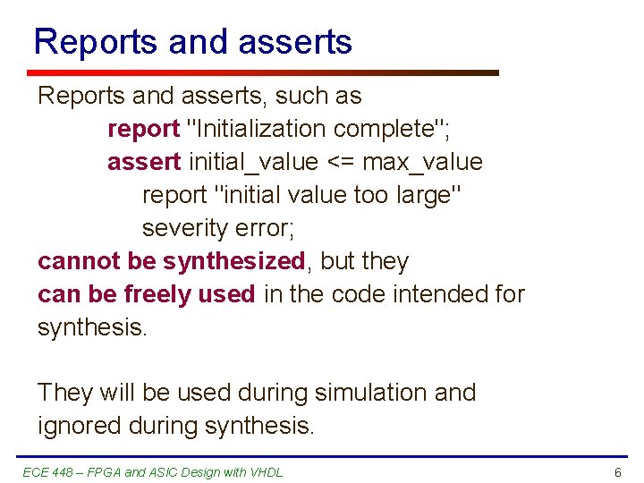 Reports and asserts, such as report "Initialization complete"; assert initial_value <= max_value report "initial