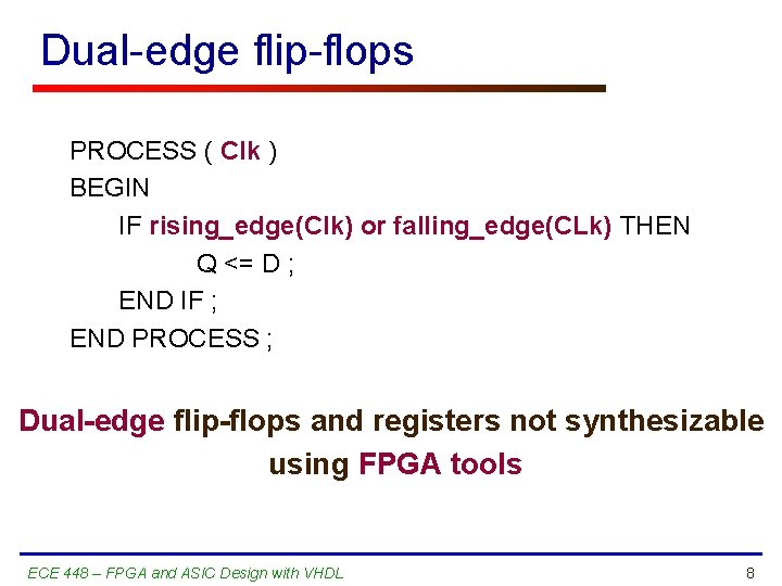 Dual-edge flip-flops PROCESS ( Clk ) BEGIN IF rising_edge(Clk) or falling_edge(CLk) THEN Q <=
