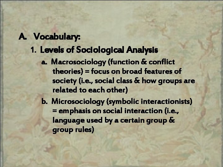 A. Vocabulary: 1. Levels of Sociological Analysis a. Macrosociology (function & conflict theories) =