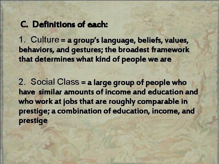 C. Definitions of each: 1. Culture = a group’s language, beliefs, values, behaviors, and