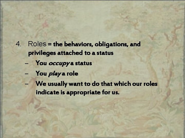 4. Roles = the behaviors, obligations, and privileges attached to a status – You