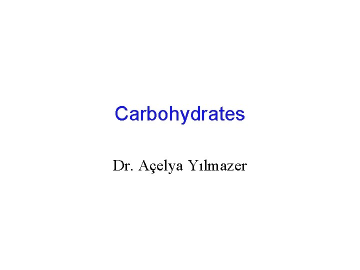 Carbohydrates Dr. Açelya Yılmazer 