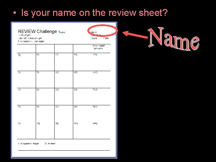  • Is your name on the review sheet? 