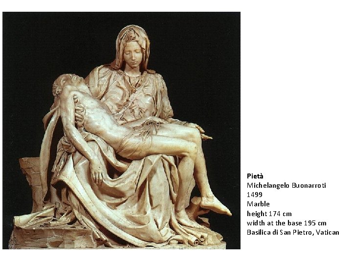 Pietà Michelangelo Buonarroti 1499 Marble height 174 cm width at the base 195 cm