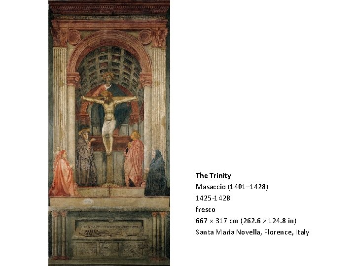 The Trinity Masaccio (1401– 1428) 1425 -1428 fresco 667 × 317 cm (262. 6