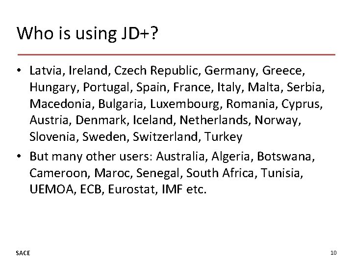 Who is using JD+? • Latvia, Ireland, Czech Republic, Germany, Greece, Hungary, Portugal, Spain,
