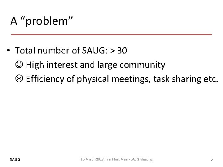 A “problem” • Total number of SAUG: > 30 High interest and large community