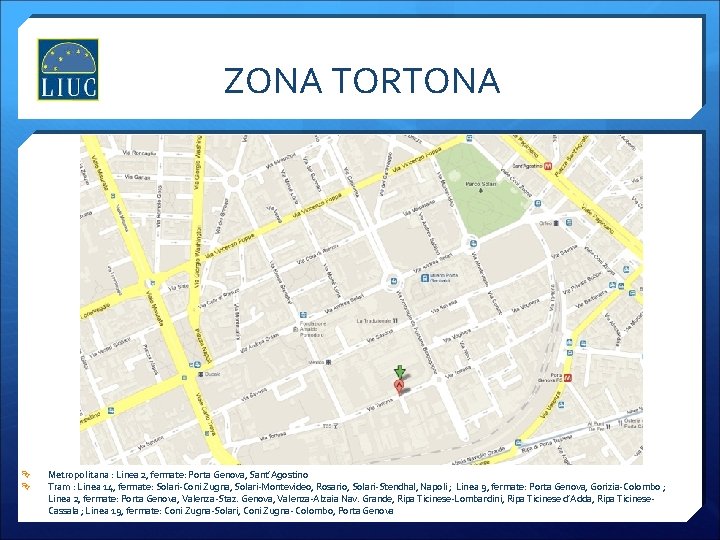 ZONA TORTONA Metropolitana : Linea 2, fermate: Porta Genova, Sant’Agostino Tram : Linea 14,