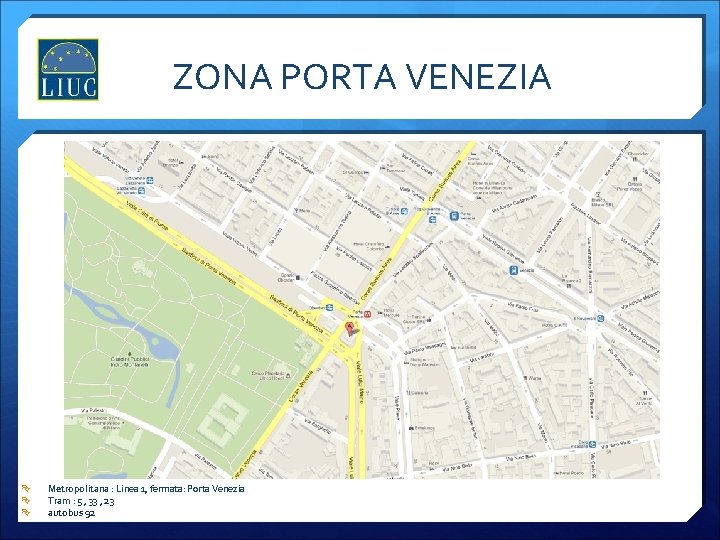 ZONA PORTA VENEZIA Metropolitana : Linea 1, fermata: Porta Venezia Tram : 5 ,