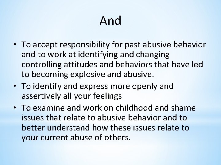 And • To accept responsibility for past abusive behavior and to work at identifying