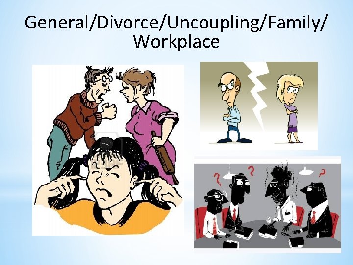 General/Divorce/Uncoupling/Family/ Workplace 