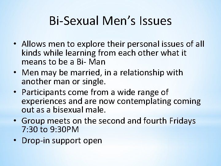 Bi-Sexual Men’s Issues • Allows men to explore their personal issues of all kinds