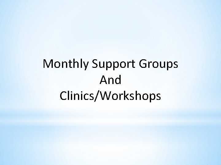 Monthly Support Groups And Clinics/Workshops 