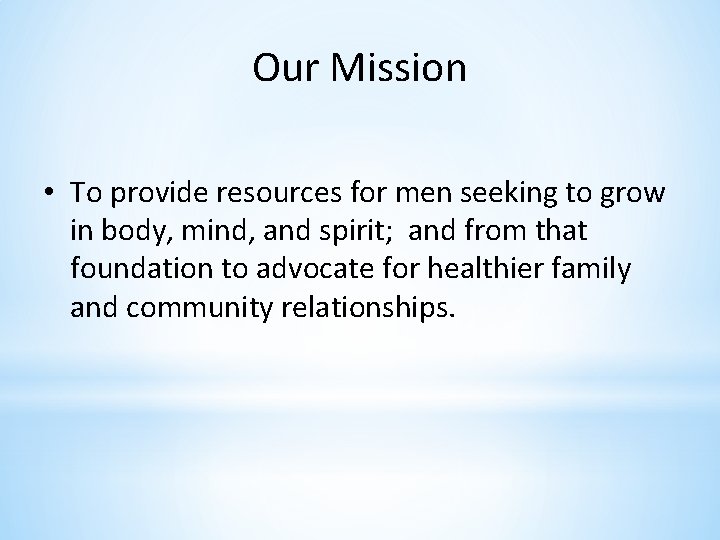Our Mission • To provide resources for men seeking to grow in body, mind,