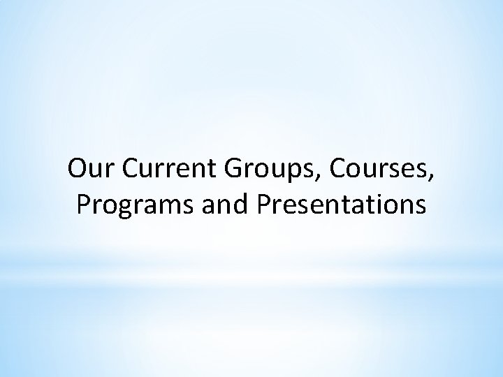 Our Current Groups, Courses, Programs and Presentations 