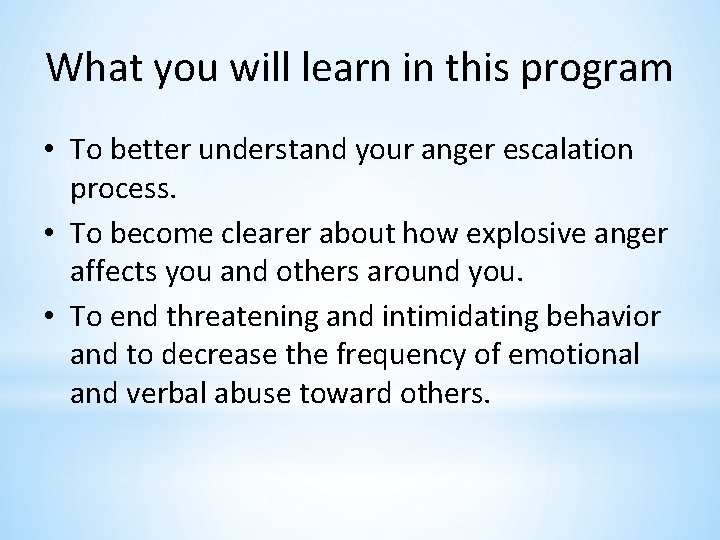 What you will learn in this program • To better understand your anger escalation
