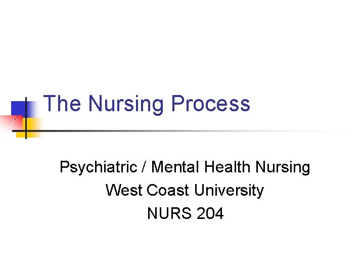 The Nursing Process Psychiatric / Mental Health Nursing West Coast University NURS 204 