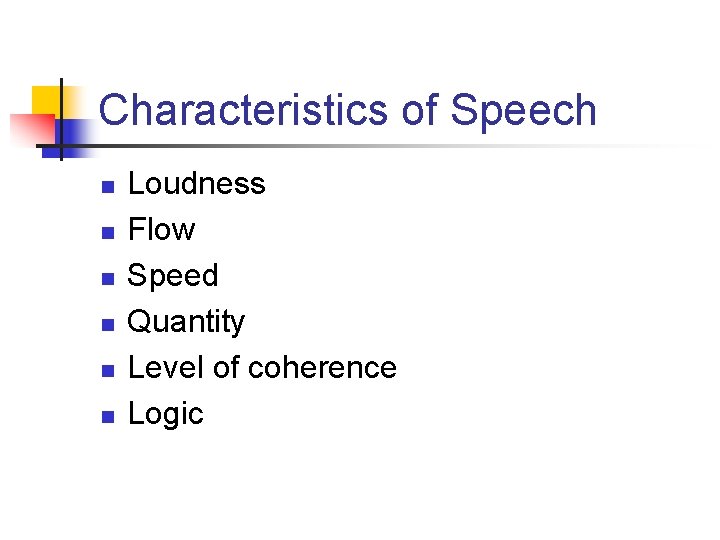 Characteristics of Speech n n n Loudness Flow Speed Quantity Level of coherence Logic