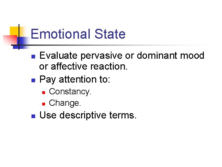 Emotional State n n Evaluate pervasive or dominant mood or affective reaction. Pay attention