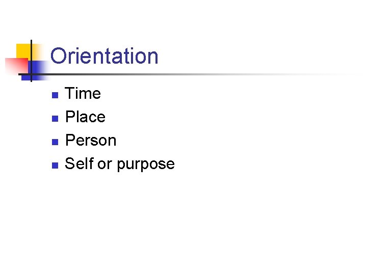 Orientation n n Time Place Person Self or purpose 