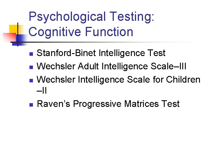 Psychological Testing: Cognitive Function n n Stanford-Binet Intelligence Test Wechsler Adult Intelligence Scale–III Wechsler