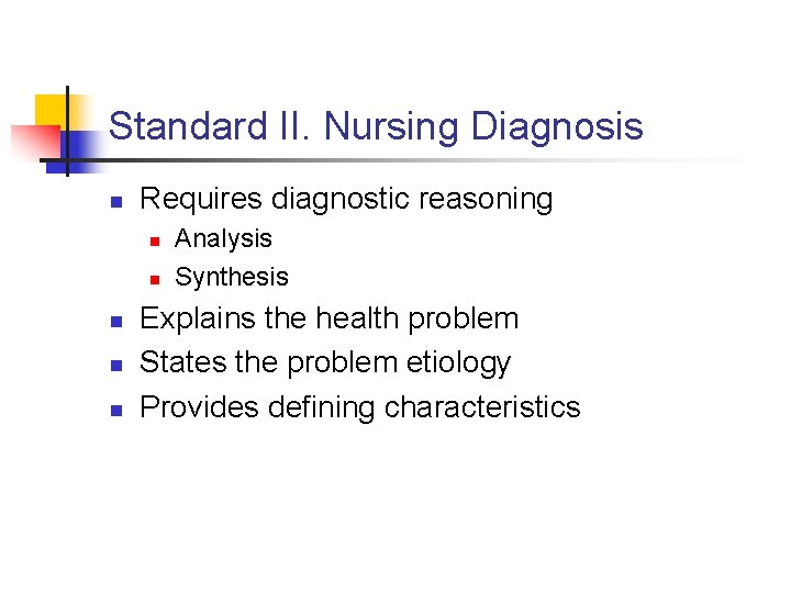 Standard II. Nursing Diagnosis n Requires diagnostic reasoning n n n Analysis Synthesis Explains