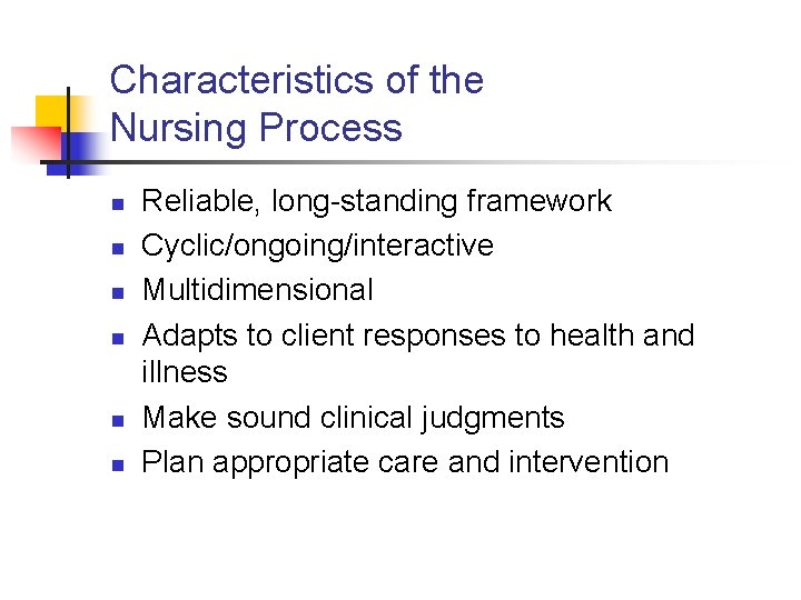 Characteristics of the Nursing Process n n n Reliable, long-standing framework Cyclic/ongoing/interactive Multidimensional Adapts