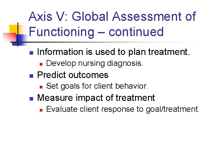 Axis V: Global Assessment of Functioning – continued n Information is used to plan