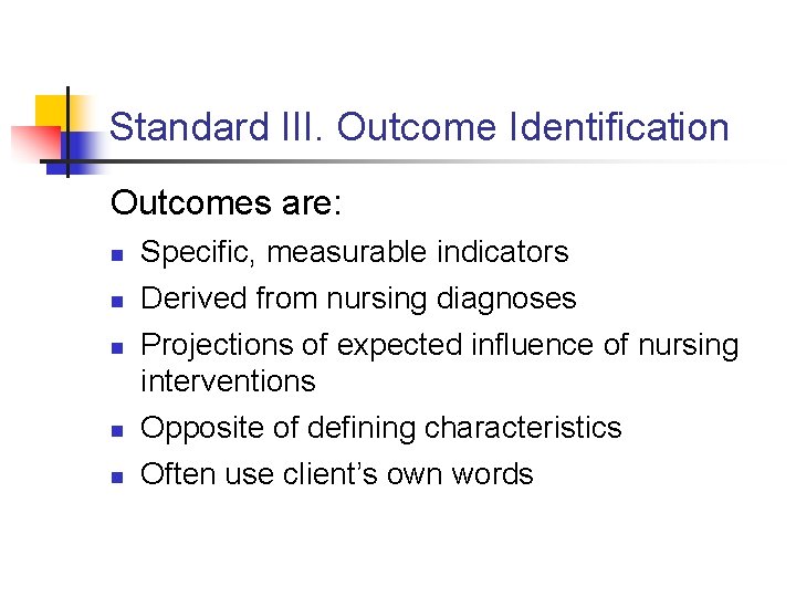 Standard III. Outcome Identification Outcomes are: n n n Specific, measurable indicators Derived from