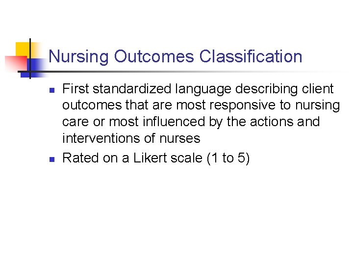 Nursing Outcomes Classification n n First standardized language describing client outcomes that are most