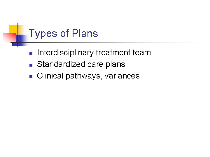 Types of Plans n n n Interdisciplinary treatment team Standardized care plans Clinical pathways,