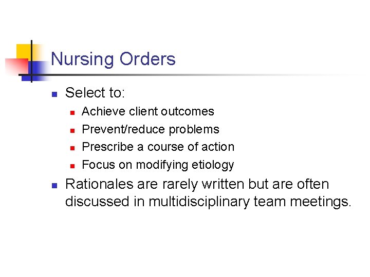Nursing Orders n Select to: n n n Achieve client outcomes Prevent/reduce problems Prescribe