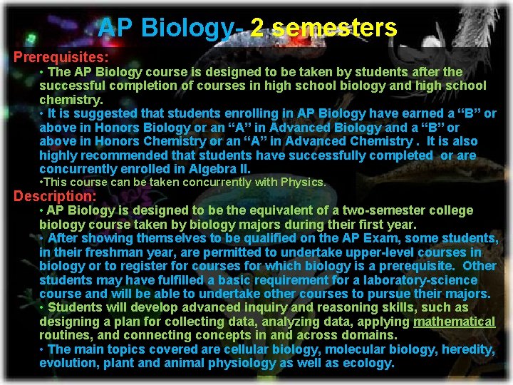 AP Biology- 2 semesters Prerequisites: • The AP Biology course is designed to be AP Biology- 2 semesters Prerequisites: • The AP Biology course is designed to be