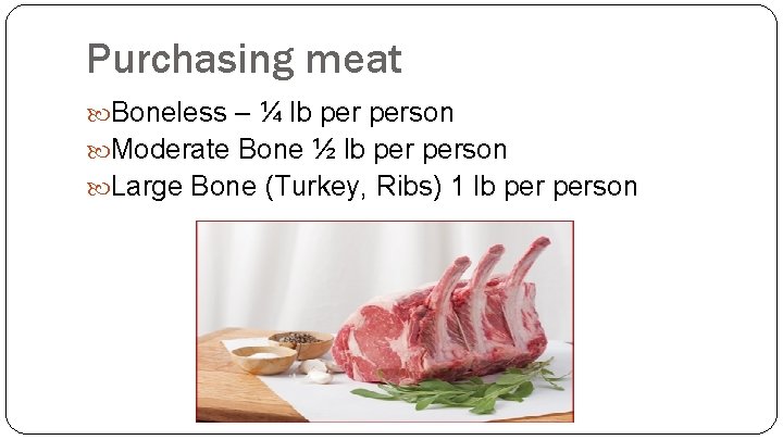 Purchasing meat Boneless – ¼ lb person Moderate Bone ½ lb person Large Bone