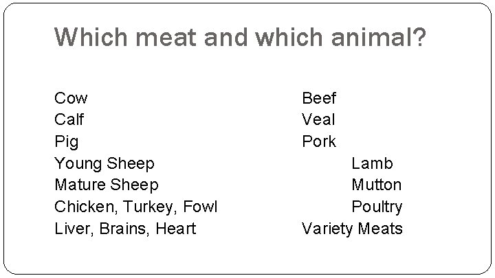 Which meat and which animal? Cow Calf Pig Young Sheep Mature Sheep Chicken, Turkey,