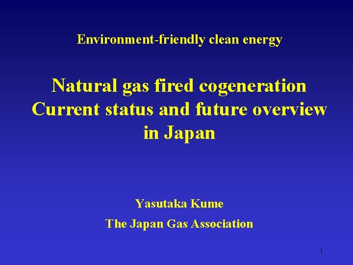 Environment-friendly clean energy Natural gas fired cogeneration Current status and future overview in Japan