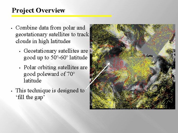 Project Overview • • Combine data from polar and geostationary satellites to track clouds