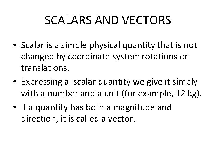 SCALARS AND VECTORS • Scalar is a simple physical quantity that is not changed