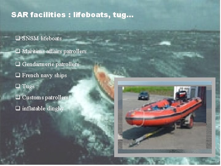 SAR facilities : lifeboats, tug… q SNSM lifeboats q Maritims affairs patrollers q Gendarmerie