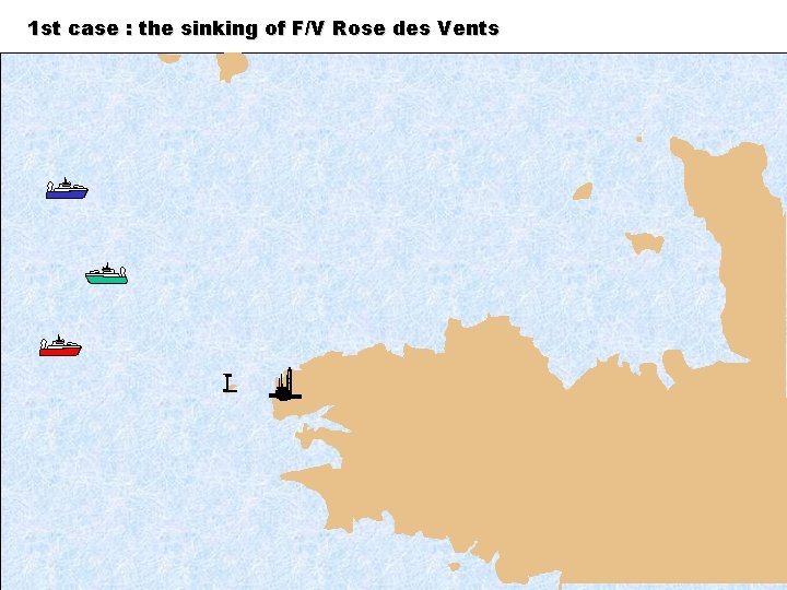 1 st case : the sinking of F/V Rose des Vents 
