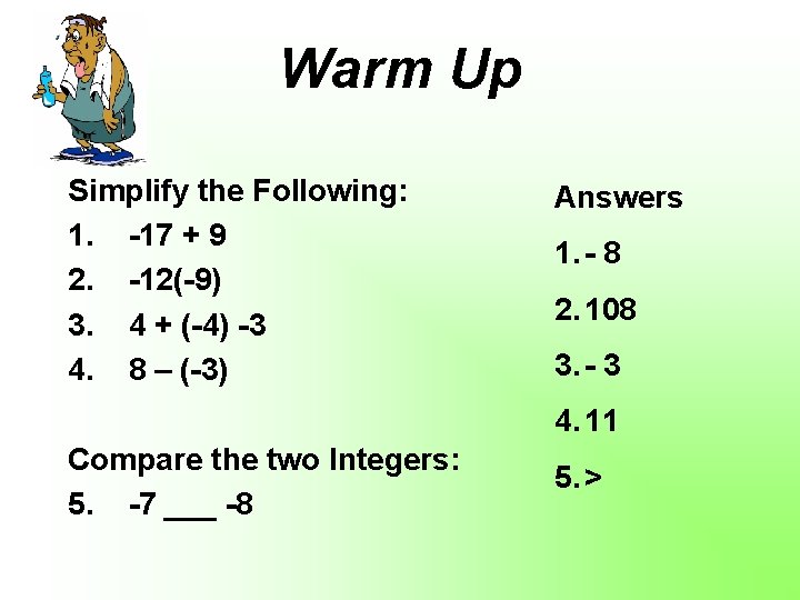 Warm Up Simplify the Following: 1. -17 + 9 2. -12(-9) 3. 4 +