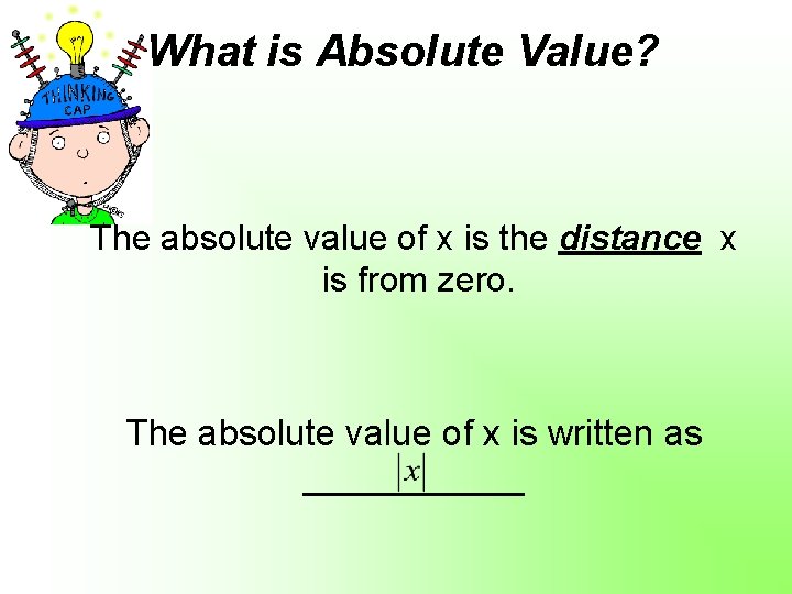 What is Absolute Value? The absolute value of x is the distance x is