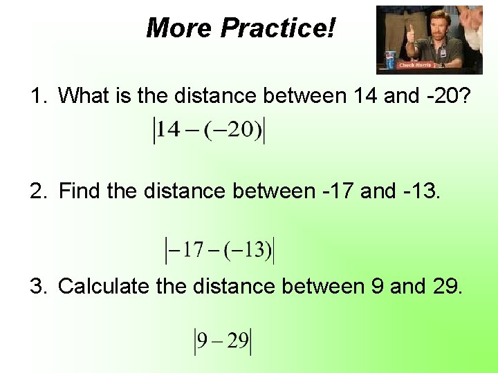 More Practice! 1. What is the distance between 14 and -20? 2. Find the